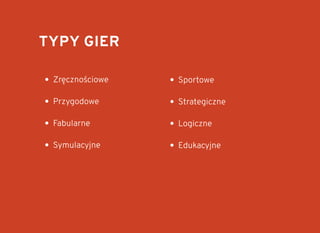 TYPY GIERTYPY GIER
Zręcznościowe
Przygodowe
Fabularne
Symulacyjne
Sportowe
Strategiczne
Logiczne
Edukacyjne
 