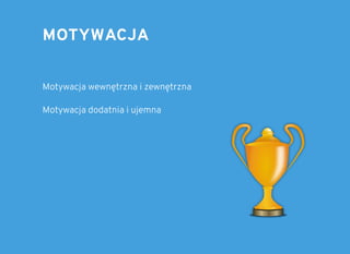 MOTYWACJAMOTYWACJA
Motywacja wewnętrzna i zewnętrzna
Motywacja dodatnia i ujemna
 