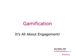 Gamification

It’s All About Engagement!



                      Ray Walia, CEO
                                       Media Inc.

                               @raywalia
 