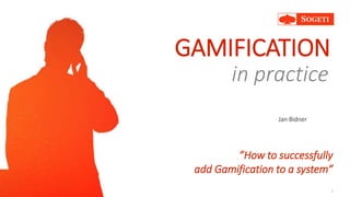 GAMIFICATION
1
in practice
”How to successfully
add Gamification to a system”
Jan Bidner
 