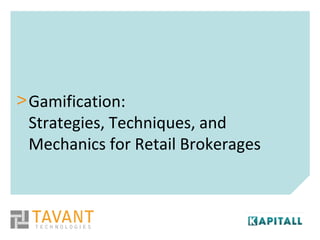 >Gamification:
Strategies, Techniques, and
Mechanics for Retail Brokerages
 
