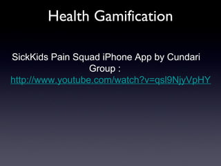 Health Gamification
SickKids Pain Squad iPhone App by Cundari
Group :
http://www.youtube.com/watch?v=qsl9NjyVpHY
 