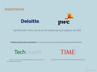 Importancia




            Gamificación como una de las 10 tendencias tecnológicas del 2012



       Publicaciones de renombre se hacen eco de la importancia de la Gamificación




    http://techcrunch.com/2012/11/17/everything-youll-ever-need-to-   http://business.time.com/2012/11/14/let-the-gamification-begin/
 know-about-gamification/




                                                                                                                                        Eduardo Herranz
 