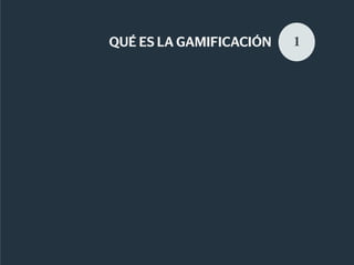 QUÉ ES LA GAMIFICACIÓN   1
 