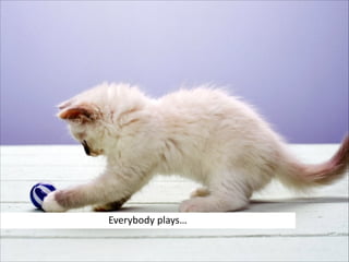 Everybody  plays…

 