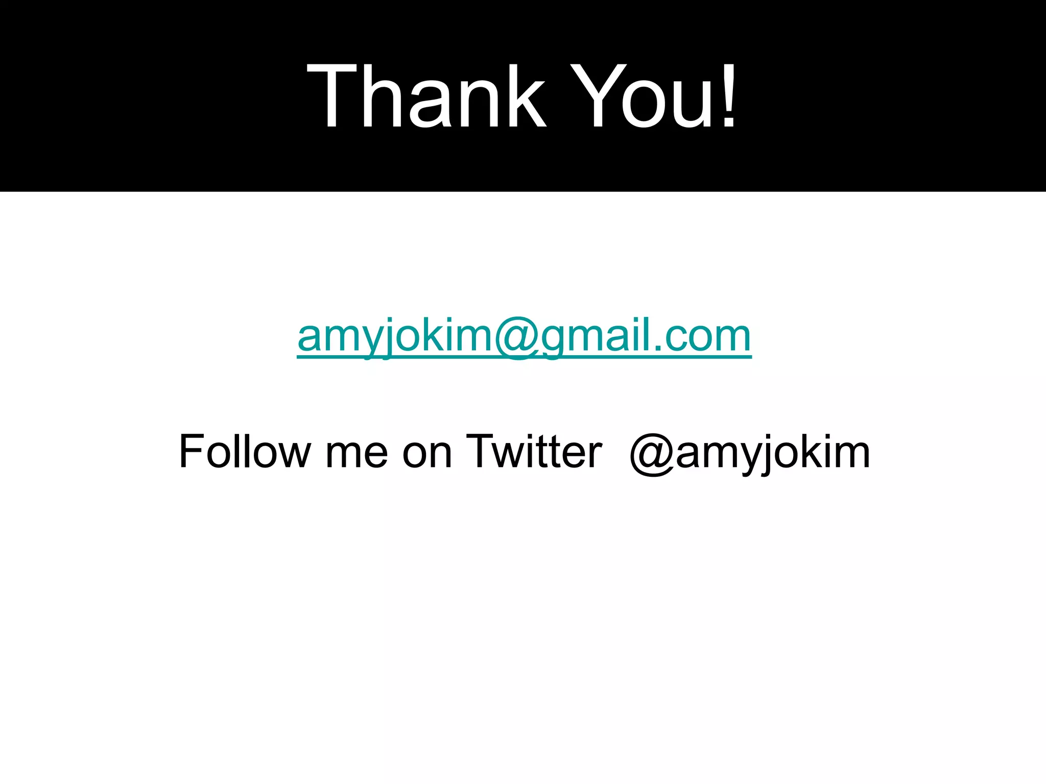 Thank You!

     amyjokim@gmail.com

Follow me on Twitter @amyjokim
 