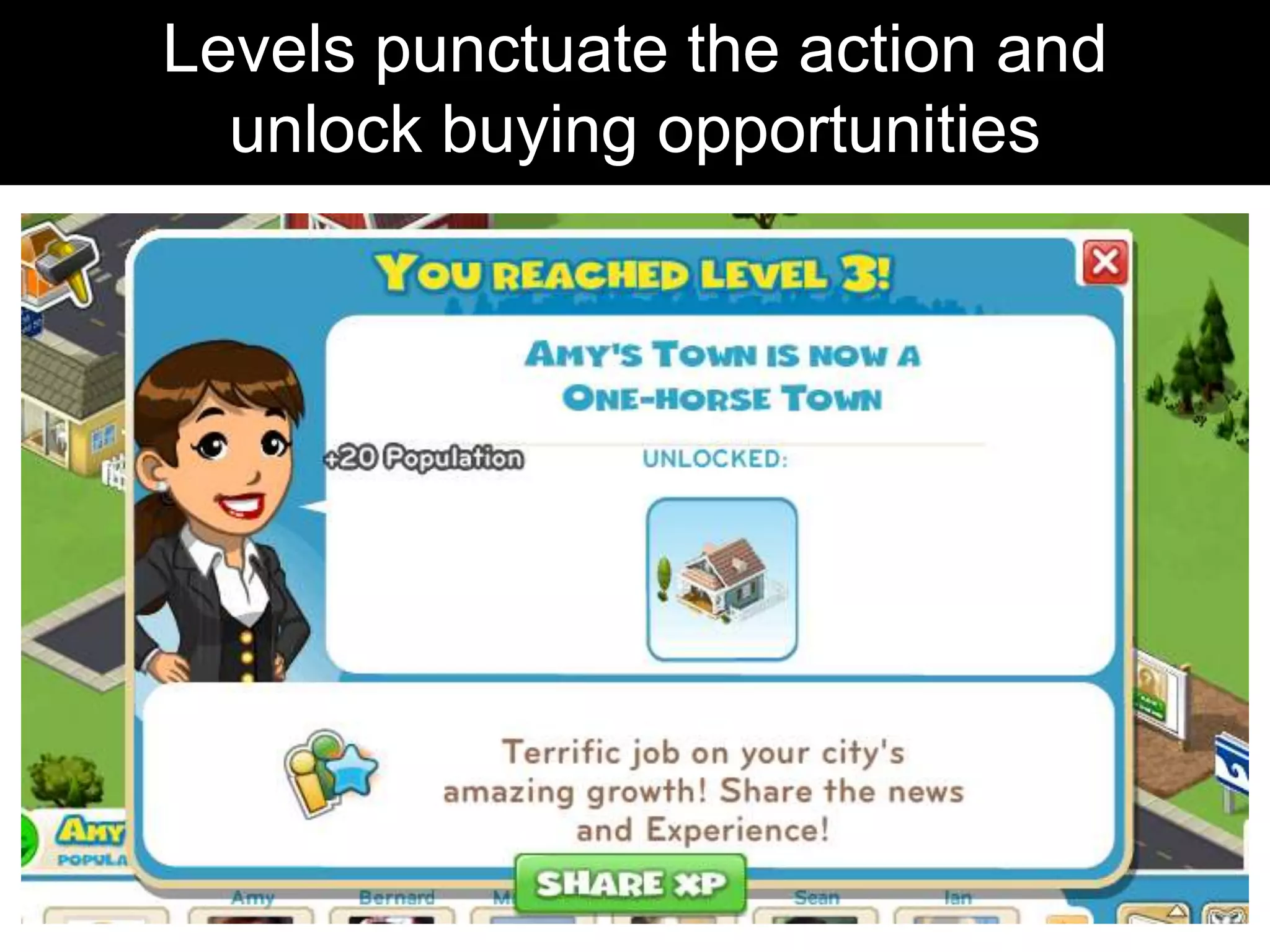 Levels punctuate the action and
  unlock buying opportunities
 