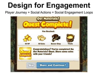 Design for Engagement
Player Journey + Social Actions = Social Engagement Loops
 