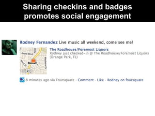 Sharing checkins and badges
promotes social engagement
 