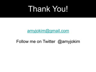 Thank You!

     amyjokim@gmail.com

Follow me on Twitter @amyjokim
 