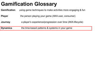 Gamification Glossary
Gamification   using game techniques to make activities more engaging & fun

Player         the pers...