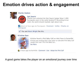 Emotion drives action & engagement




 A good game takes the player on an emotional journey over time
 