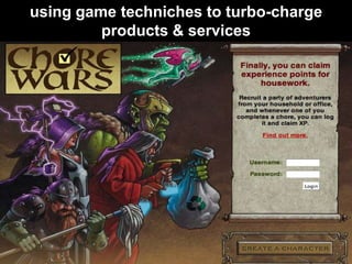 using game techniches to turbo-charge
         products & services
 