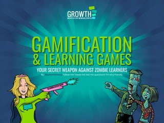 YOUR SECRET WEAPON AGAINST ZOMBIE LEARNERS
By: @JulietteDenny Follow me! Tweet me! Ask me questions! I’m very friendly.
BLANDBLASTER3000
GAMIFICATION
& LEARNING GAMES
 