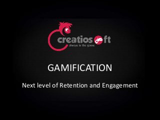 Agenda
• About Us
• Gaming Market Size
• What is Gamification
GAMIFICATION
Next level of Retention and Engagement
 