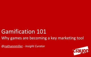 Gamification 101Why games are becoming a key marketing tool@nathannmiller - Insight Curator,[object Object]