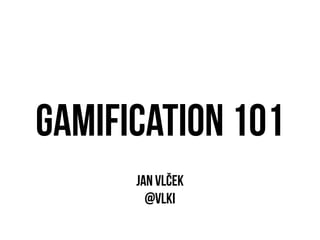 Gamification 101
      Jan Vlček
        @vlki
 