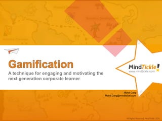 A technique for engaging and motivating the
next generation corporate learner
Mohit Garg
Mohit.Garg@mindtickle.com
 