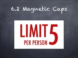 6.2 Magnetic Caps
 