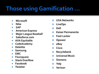  Microsoft
 Nike
 SAP
 American Express
 Major League Baseball
 Salesforce.com
 AXA Equitable
 CodeAcademy
 Deloitte
 Samsung
 EMC
 Foursquare
 Stack Overflow
 Facebook
 Tweeter
 USA Networks
 LiveOps
 Dell
 Kaiser Permanente
 Foot Locker
 Opower
 eBay
 Cisco
 Recyclebank
 Universal Music
 Siemens
 Yelp
 Verizon
 