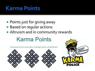  Points just for giving away
 Based on regular actions
 Altruism and in community rewards
 