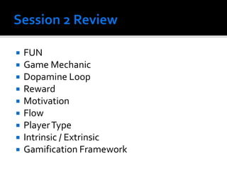  FUN
 Game Mechanic
 Dopamine Loop
 Reward
 Motivation
 Flow
 PlayerType
 Intrinsic / Extrinsic
 Gamification Framework
 