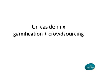 Un cas de mix
gamification + crowdsourcing

 