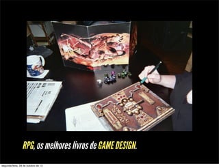 RPG, os melhores livros de GAME DESIGN.
segunda-feira, 28 de outubro de 13

 