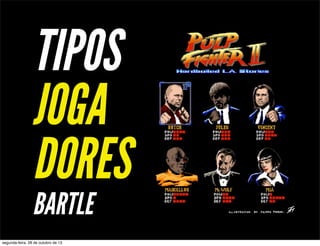 TIPOS
JOGA
DORES
BARTLE
segunda-feira, 28 de outubro de 13

 