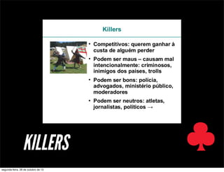 KILLERS
segunda-feira, 28 de outubro de 13

 