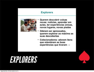 EXPLORERS
segunda-feira, 28 de outubro de 13

 