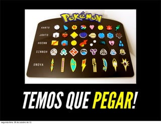 TEMOS QUE PEGAR!
segunda-feira, 28 de outubro de 13

 