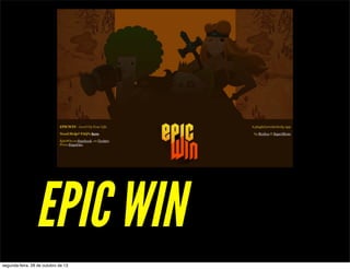EPIC WIN
segunda-feira, 28 de outubro de 13

 