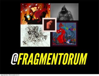 @FRAGMENTORUM
segunda-feira, 28 de outubro de 13

 