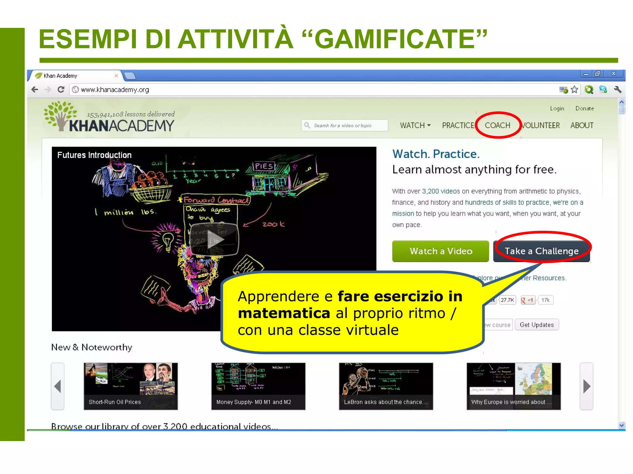 ESEMPI DI ATTIVITÀ “GAMIFICATE”




Le serie di video sulla
matematica hanno una
“knowledge map”
(rappresentazione visiva dei
contanuti disponibili e dei
livelli raggiunti)
 