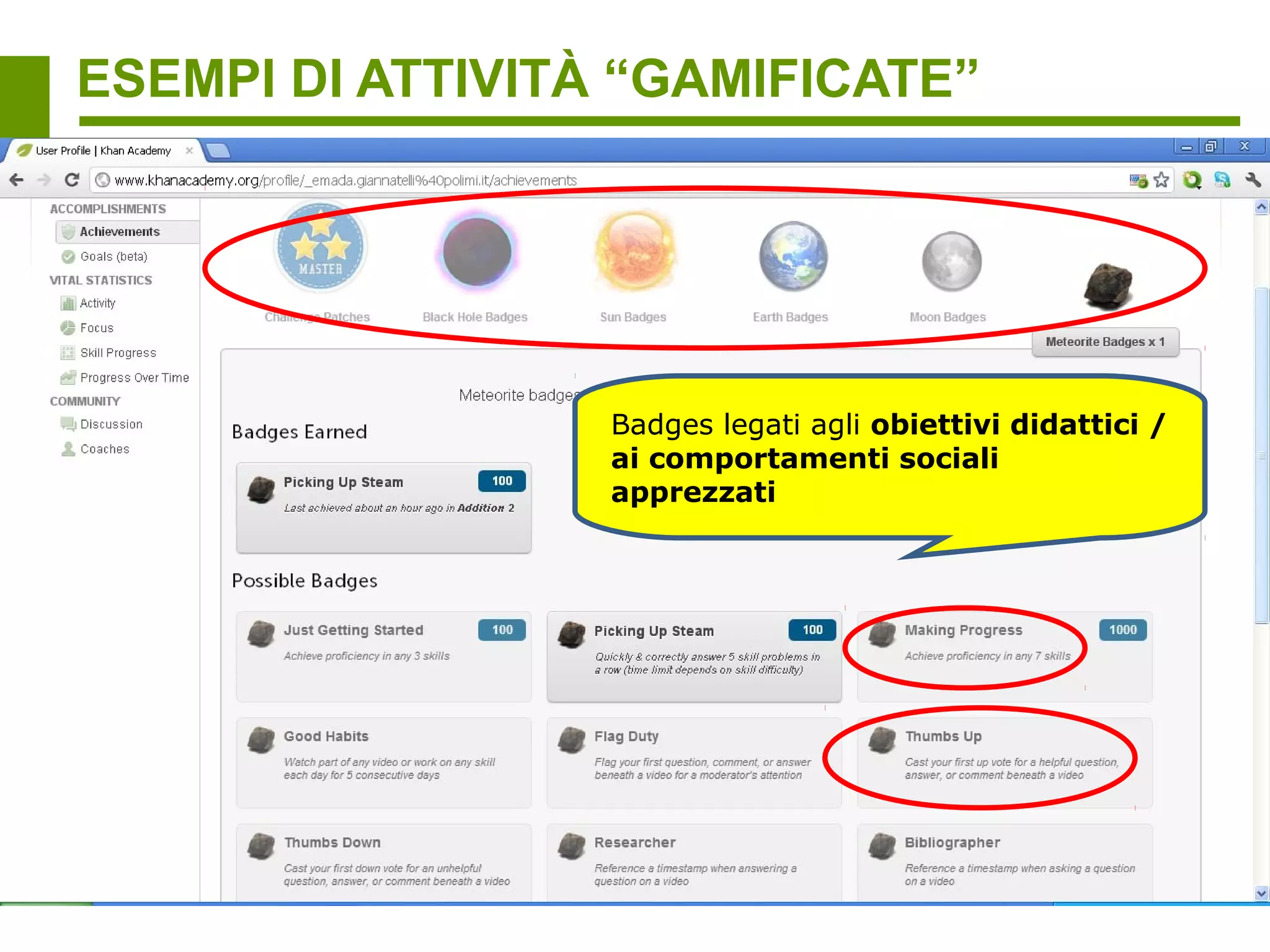 ESEMPI DI ATTIVITÀ “GAMIFICATE”




                Open badges: tenere traccia dell’apprendimento
                  informale; ogni badge (es. Ottenuto dopo uno
                    stage) è descritto da un insieme di metadati
                     (rinforzo/ integrazione dello strumento cv)
 