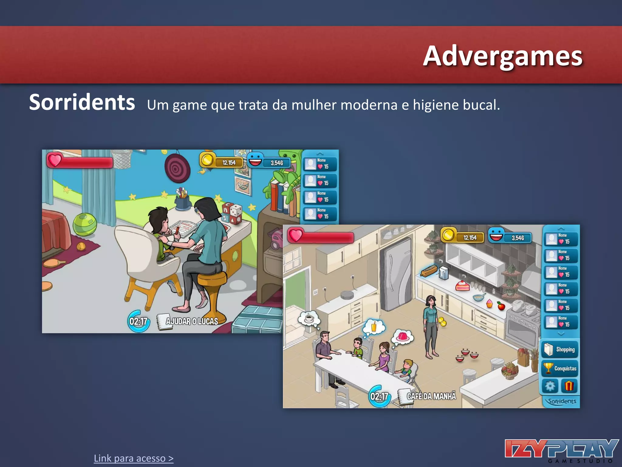 Um game que trata da mulher moderna e higiene bucal.Sorridents
Link para acesso >
Advergames
 