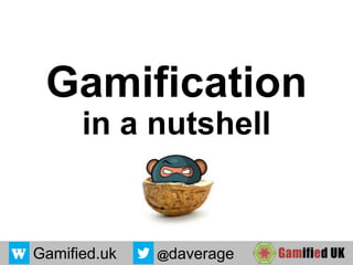 Gamification
in a nutshell
Gamified.uk @daverage
 