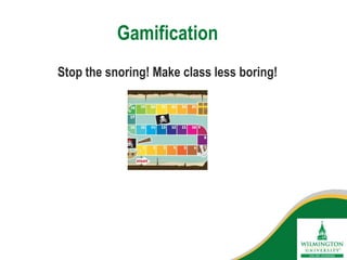 Gamification
Stop the snoring! Make class less boring!
 