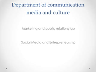 Department of communication
     media and culture

   Marketing and public relations lab



   Social Media and Entrepreneurship
 