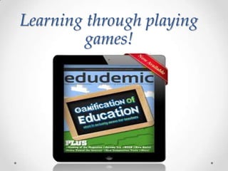 Learning through playing
         games!
 
