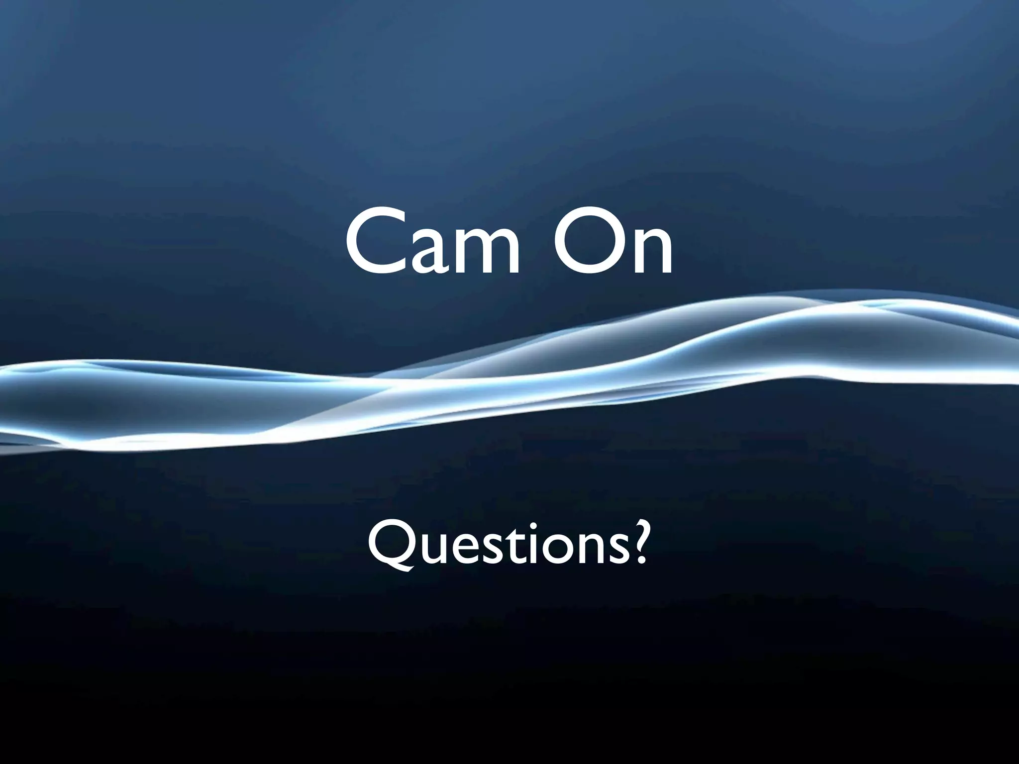 Cam On


Questions?
 