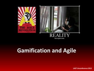 Gamification and Agile

                    LAST Unconference 2012
 