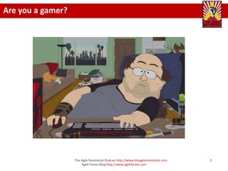 Are you a gamer?




                   The Agile Revolution Podcast http://www.theagilerevolution.com   3
               ...