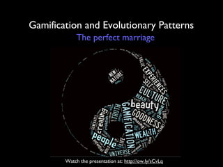 Gamification and Evolutionary Patterns
The perfect marriage

Watch the presentation at: http://ow.ly/sCvLq

 