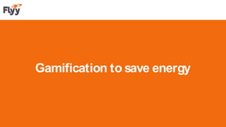 Gamification to save energy
 