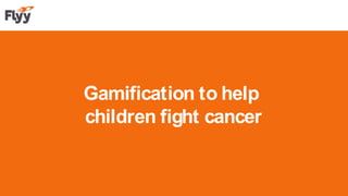 Gamification to help
children fight cancer
 