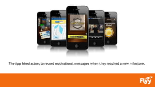 The App hired actors to record motivational messages when they reached a new milestone.
 