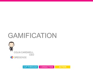 GAMIFICATION

 COLIN CARDWELL,
            CEO
 