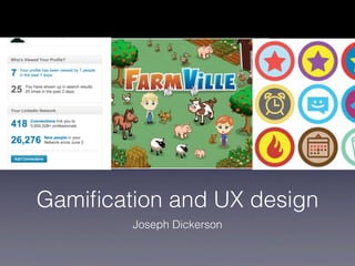 Gamiﬁcation and UX design
        Joseph Dickerson
 